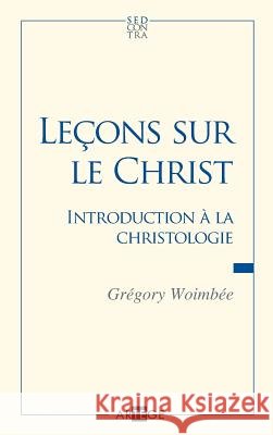 Le?ons sur le Christ: Introduction ? la christologie Abb? Gr?gory Woimbee 9782360401260 Artege Editions