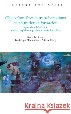 Objets frontières et transformations en éducation et formation: Approches théoriques, études empiriques, pratiques professionnelles Montandon, Frédérique, Bourg, Adrien 9782360851997 Teraedre