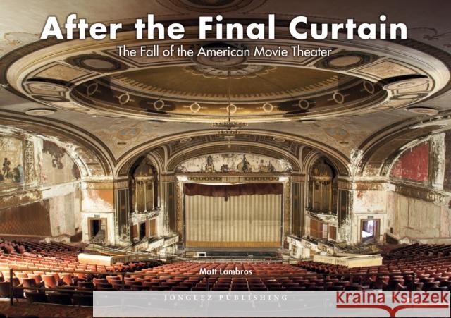 After the Final Curtain: The Fall of the American Movie Theater Matt Lambros 9782361951641 Jonglez