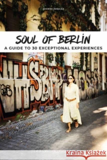 Soul of Berlin Guide: 30 unforgettable experiences that capture the soul of Berlin Thomas Jonglez 9782361953942 Jonglez