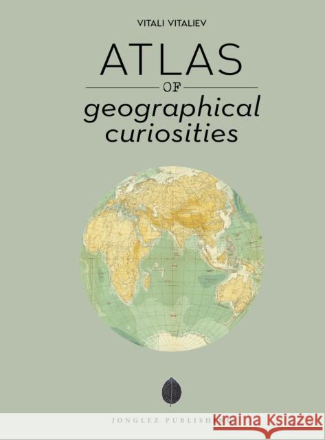 Atlas of Geographical Curiosities Vitali Vitaliev 9782361955304 Jonglez