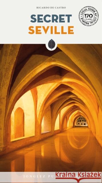 Secret Seville Guide: A guide to the unusual and unfamiliar Ricardo de Castro 9782361955496