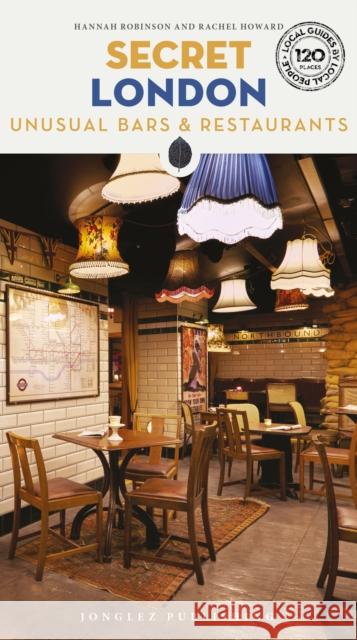 Secret London Bars and Restaurants Guide: A guide to the unusual and unfamiliar places to eat and drink in London  9782361956561 Jonglez
