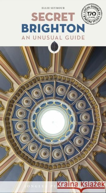 Secret Brighton Guide: A guide to the unusual and unfamiliar Ellie Seymour 9782361957841
