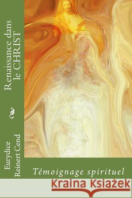 Renaissance dans le CHRIST: Témoignage spirituel Reinert Cend, Eurydice 9782363311092