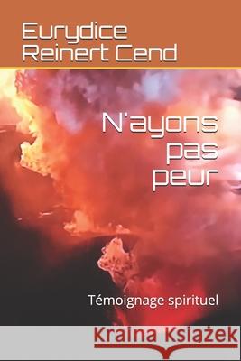 N'ayons pas peur: Témoignage spirituel Reinert Cend, Eurydice 9782363311108