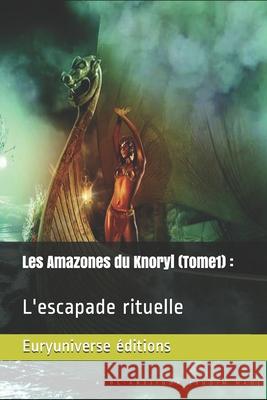 Les amazones du Knoryl (Tome 1): L'escapade rituelle Eurydice Reiner 9782363311443 Euryuniverse Editions