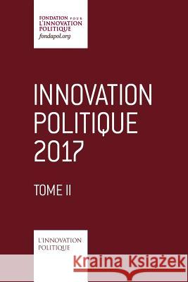 Innovation politique 2017 - Tome 2 Fondation Pour L'Innovation Politique 9782364081475