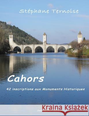 Cahors, 42 inscriptions aux Monuments Historiques Ternoise, Stephane 9782365414029 Jean-Luc Petit Editeur