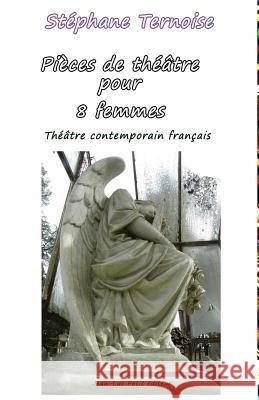 Pièces de théâtre pour 8 femmes: Théâtre contemporain français Ternoise, Stephane 9782365414371 Jean-Luc Petit Editeur