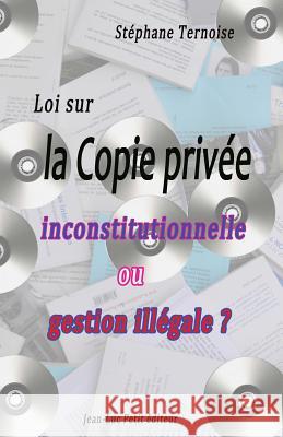 Loi sur la Copie privée: inconstitutionnelle ou gestion illégale ? Ternoise, Stephane 9782365414654 Jean-Luc Petit Editeur