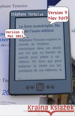 Le livre numérique, fils de l'auto-édition: Version 3 novembre 2013 - comprendre les enjeux de l'édition en France Ternoise, Stephane 9782365414715 Jean-Luc Petit Editeur