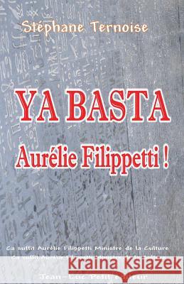 Ya basta Aurélie Filippetti !: Ça suffit Aurélie Filippetti Ministre de la Culture en contrat avec un éditeur traditionnel Ternoise, Stephane 9782365414722 Jean-Luc Petit Editeur