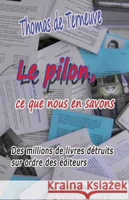 Le pilon, ce que nous en savons: Des millions de livres détruits sur ordre des éditeurs De Terneuve, Thomas 9782365414876 Jean-Luc Petit Editeur