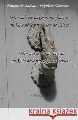 Lettre adressée aux écrivains français du XIXe siècle par Honoré de Balzac: Lettre aux écrivains français du XXIe siècle par Stéphane Ternoise De Balzac, Honore 9782365415347