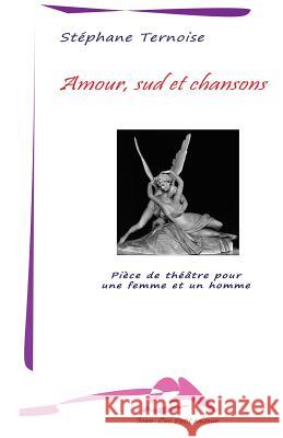 Amour, sud et chansons: Pièce de théâtre pour une femme et un homme Ternoise, Stephane 9782365415446 Jean-Luc Petit Editeur