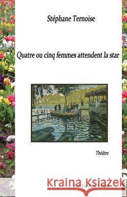 Quatre ou cinq femmes attendent la star Ternoise, Stephane 9782365416160 Jean-Luc Petit Editeur