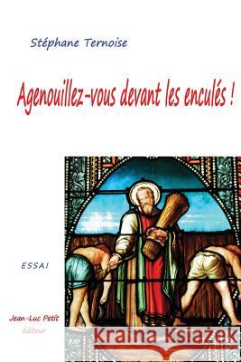 Agenouillez-vous devant les enculés ! Ternoise, Stephane 9782365416443 Jean-Luc Petit Editeur