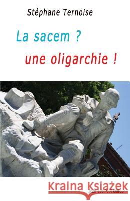 La sacem ? une oligarchie ! Ternoise, Stephane 9782365416658 Jean-Luc Petit Editeur