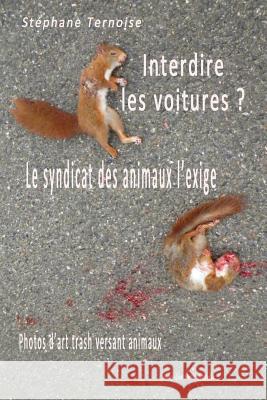 Interdire les voitures ? Le syndicat des animaux l'exige: Photos d'art trash versant animaux Ternoise, Stephane 9782365416740 Jean-Luc Petit Editeur