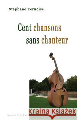 Cent chansons sans chanteur Ternoise, Stephane 9782365416986 Jean-Luc Petit Editeur