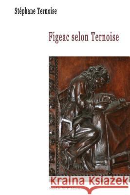 Figeac selon Ternoise Ternoise, Stephane 9782365417150 Jean-Luc Petit Editeur