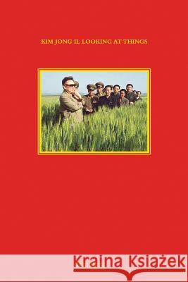 Kim Jong Il Looking at Things Joao Rocha Marco Bohr 9782365680028 Jean Boite Editions