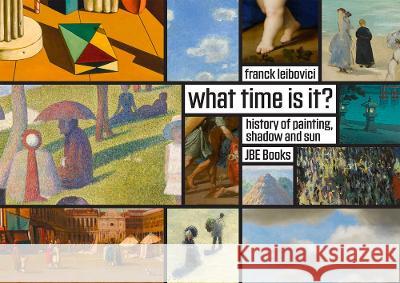 What Time Is It?: Stories about Painting, Shadows and the Sun Frank Leibovici 9782365680707 Jbe Books