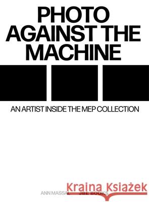 Photo Against the Machine: An Artist Inside the Mep Collection Ann Massal Simon Baker 9782365680912