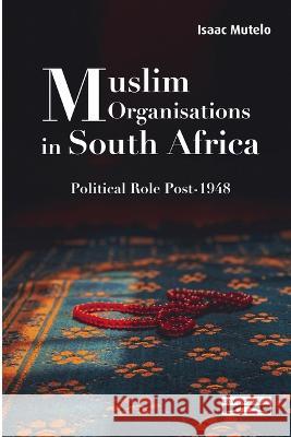 Muslim Organisations in South Africa: Political Role Post-1948 Isaac Mutelo Domuni Press 9782366481853 Domuni Press