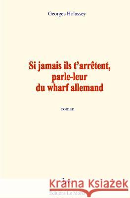 Si jamais ils t'arrêtent, parle-leur du wharf allemand Holassey, Georges 9782366590401