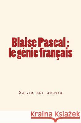 Blaise Pascal - le génie français: sa vie, son oeuvre Boutroux, Emile 9782366592764 Editions Le Mono