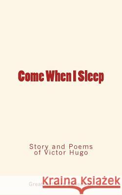 Come When I Sleep: Story and Poems of Victor Hugo Victor Hugo Great Authors Collection 9782366593631