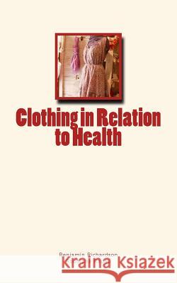 Clothing in Relation to Health Benjamin W. Richardson Rodolphe Radau 9782366593679