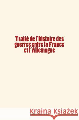 Traité de l'histoire des guerres entre la France et l'Allemagne Beaussire, Emile 9782366594447 Editions Le Mono