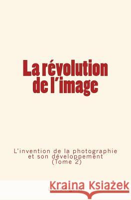 La révolution de l'image: L'invention de la photographie et son développement (Tome 2) Figuier, Louis 9782366594966 Editions Le Mono