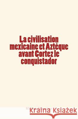 La civilisation mexicaine et Aztèque avant Cortez le conquistador Chevalier, Michel 9782366594973