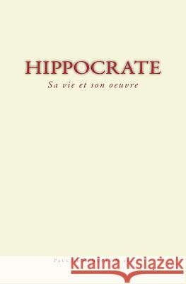 Hippocrate: Sa Vie Et Son Oeuvre Paul D Collection 9782366596519 Le Mono Ed.