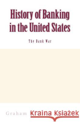 History of Banking in the United States: The Bank War: Vol.2 Graham W. Sumner 9782366596762