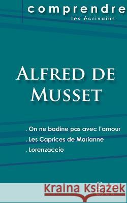 Comprendre les pièces de Musset (On ne badine pas avec l'amour, Les Caprices de Marianne, Lorenzaccio) Alfred De Musset 9782367888514 Les Editions Du Cenacle