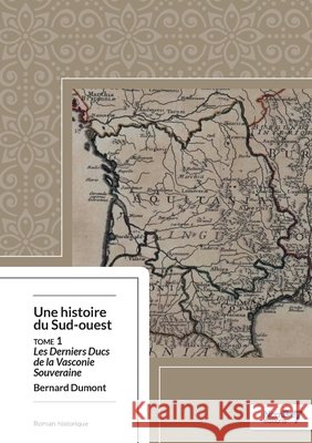 Une histoire du Sud-ouest Bernard Dumont 9782368323403