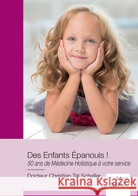 Des Enfants ?panouis !: 50 ans de m?decine holistique ? votre service Docteur Christian Tal Schaller 9782368327852