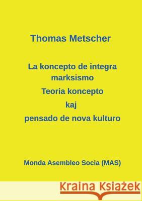 La koncepto de integra marksismo: Teoria koncepto kaj pensado de nova kulturo Metscher, Thomas 9782369600145 Monda Asembleo Socia