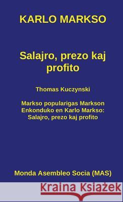 Salajro, prezo kaj profito: Kun Thomas Kuczynski: Markso popularigas Markson. Enkonduko en Karlo Markso: Salajro, prezo kaj profito Karlo Markso Thomas Kuczinsky Wilhelm Luttermann 9782369601869