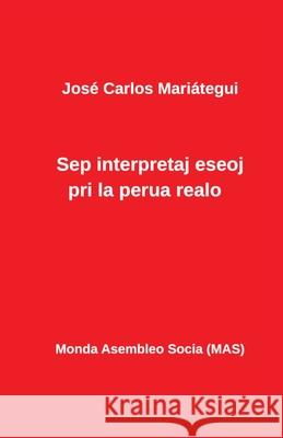 Sep interpretaj eseoj pri la perua realo José Carlos Mariategui, Rosas Franklin Montenegro 9782369602132 Monda Asembleo Socia