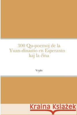 300 Qu-poemoj de la Yuan-dinastio en Esperanto kaj la ĉina 世译元曲 300 首 Vejdo                                    Vejdo                                    Vejdo 9782369602682 Monda Asembleo Socia (Mas)