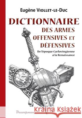 Dictionnaire des armes offensives et défensives Viollet-Le-Duc, Eugène 9782369651413 Editions Decoopman
