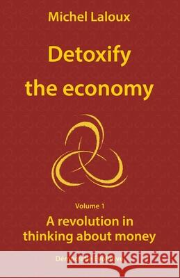 Detoxify the economy: A revolution in thinking about money Raymond Aitken Michel Laloux 9782369680017