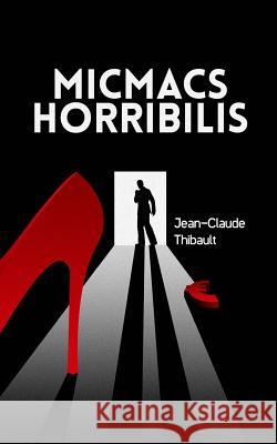 Micmacs Horribilis Jean-Claude Thibault 9782370112033