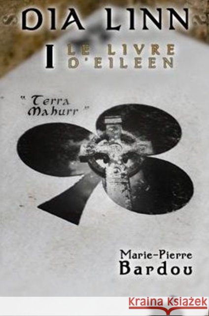 Dia Linn - I - Le Livre d'Eileen: (Partie 1: Terra Mahurr) Bardou, Marie-Pierre 9782370112545